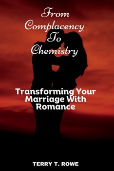 From Complacency To Chemistry: Transforming Your Marriage With Romance