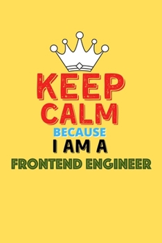 Paperback Keep Calm Because I Am A Frontend Engineer - Funny Frontend Engineer Notebook And Journal Gift: Lined Notebook / Journal Gift, 120 Pages, 6x9, Soft Co Book