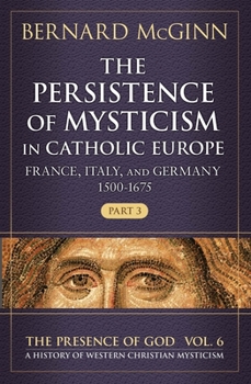 Paperback The Persistence of Mysticism in Catholic Europe: France, Italy, and Germany 1500-1675, Part 3 Volume 6 Book