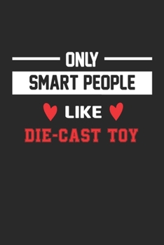Only Smart People Like Die-cast toy Notebook - Funny Die-cast toy Journal Gift: Lined Die-cast toy lovers Notebook / Journal Gift, 120 Pages, 6x9, Soft Cover, Matte Finish