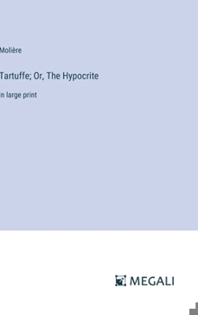 Tartuffe; Or, The Hypocrite: in large print