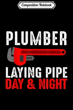 Composition Notebook: Funny Plumber Laying Pipe Saying Man Gifts For Plumbers  Journal/Notebook Blank Lined Ruled 6x9 100 Pages