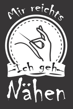 Paperback Notizbuch: Mir reichts ich geh N?hen; Dieses sch?ne Notizbuch zeigt den Spruch "Mir reichts ich geh N?hen" [German] Book