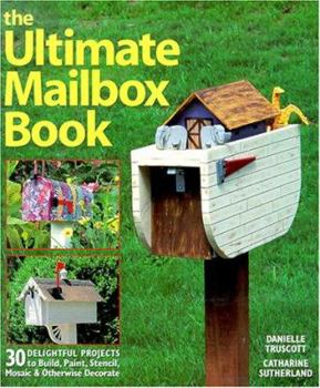 Paperback The Ultimate Mailbox Book: 30 Delightful Projects to Build, Paint, Stencil, Mosaic, and Otherwise Decorate Book