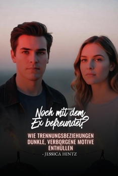 Noch mit dem Ex befreundet?: Wie Trennungsbeziehungen dunkle, verborgene Motive enthüllen