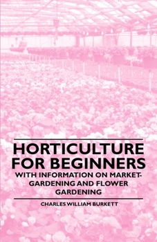 Paperback Horticulture for Beginners - With Information on Market-Gardening and Flower Gardening Book
