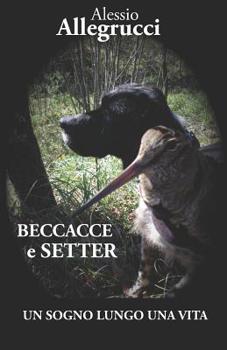 Paperback Beccacce E Setter: Un Sogno Lungo Una Vita [Italian] Book
