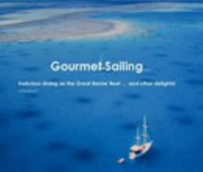 Hardcover Gourmet Sailing ... Delicious dining on the Great Barrier Reef ... and other delights! Book