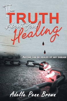 Paperback The Truth About Your Healing: Anyone Can Be Healed of Any Disease Book