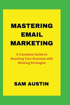 Paperback Mastering Email Marketing: A Complete Guide to Boosting Your Business with Winning Strategies Book