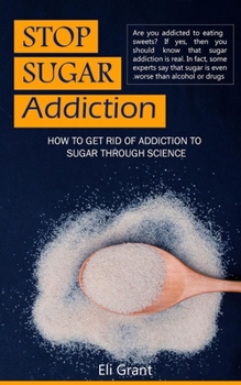 Stop Sugar Addiction: How to get rid of addiction to sugar through science