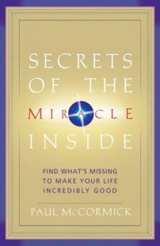 Hardcover Secrets of the Miracle Inside: Find What's Missing to Make Your Life Incredibly Good Book