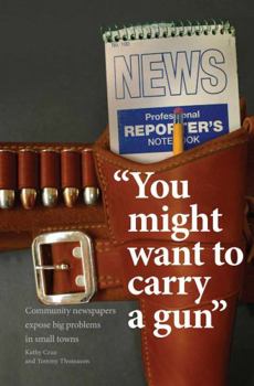 Paperback You Might Want to Carry a Gun: Community Newspapers Expose Big Problems in Small Towns Book