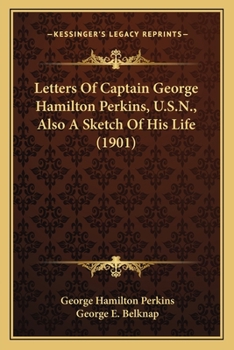 Letters Of Captain George Hamilton Perkins, U.S.N., Also A Sketch Of His Life