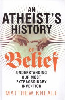 Hardcover An Atheist's History of Belief: Understanding Our Most Extraordinary Invention Book