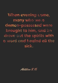 Matthew 8:16 Notebook: When evening came, many who were demon-possessed were brought to him, and he drove out the spirits with a word and healed all ... Christian Journal/Diary Gift, Doodle Present