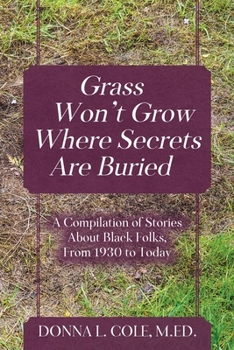 Paperback Grass Won't Grow Where Secrets Are Buried: A Compilation of Stories About Black Folks, From 1930 to Today Book