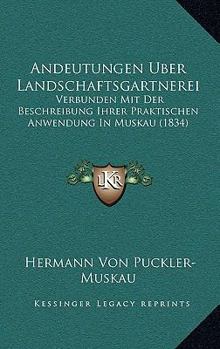 Paperback Andeutungen Uber Landschaftsgartnerei: Verbunden Mit Der Beschreibung Ihrer Praktischen Anwendung In Muskau (1834) [German] Book