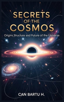 Secrets of the Cosmos: Origins, Structure, and Future of the Universe