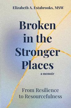 Paperback Broken in the Stronger Places: From Resilience to Resourcefulness Book