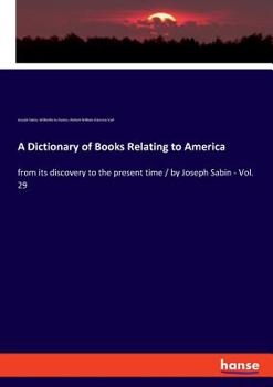 Paperback A Dictionary of Books Relating to America: from its discovery to the present time / by Joseph Sabin - Vol. 29 Book