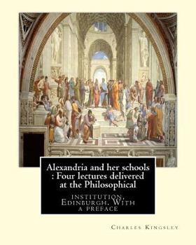 Alexandria and Her Schools: Four Lectures Delivered at the Philosophical Institution, Edinborough