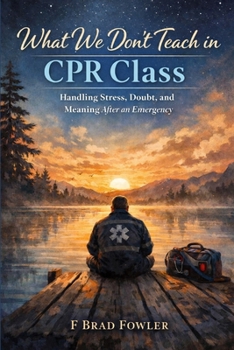 Paperback What We Don't Teach in CPR Class: Handling Stress, Doubt, and Meaning After an Emergency Book