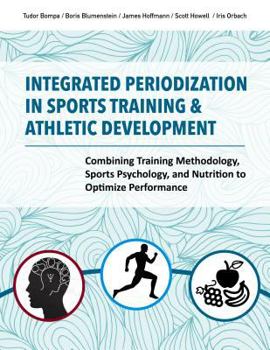 Paperback Integrated Periodization in Sports Training & Athletic Development: Combining Training Methodology, Sports Psychology, and Nutrition to Optimize Perfo Book