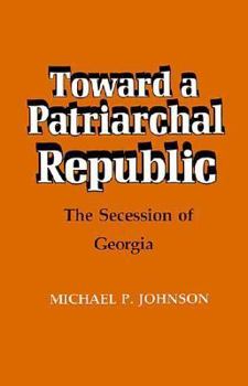 Paperback Toward a Patriarchal Republic: The Secession of Georgia Book