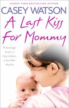 Paperback A Last Kiss for Mommy: A Teenage Mom, a Tiny Infant, a Desperate Decision Book