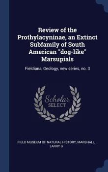 Hardcover Review of the Prothylacyninae, an Extinct Subfamily of South American "dog-like" Marsupials: Fieldiana, Geology, new series, no. 3 Book