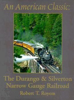 An American Classic: The Durango & Silverton Narrow Gauge Railroad: The Photographic Celebration of a Uniquely American Railroad