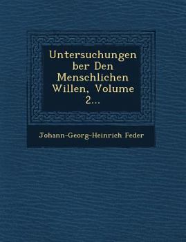 Untersuchungen Ber Den Menschlichen Willen, Volume 2...