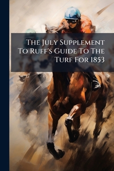 Paperback The July Supplement To Ruff's Guide To The Turf For 1853 Book