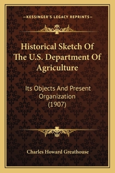 Paperback Historical Sketch Of The U.S. Department Of Agriculture: Its Objects And Present Organization (1907) Book