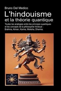 L'hindouisme et la théorie quantique: Toutes les analogies entre les principes quantiques et les concepts de la philosophie hindoue: Brahma, Atman, Karma, Moksha, Dharma. (French Edition)