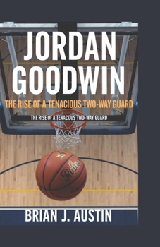 JORDAN GOODWIN: The Rise of a Tenacious Two-Way Guard