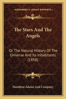 Paperback The Stars And The Angels: Or The Natural History Of The Universe And Its Inhabitants (1858) Book