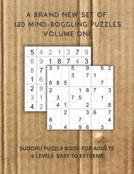 A brand new set of 120 mind-boggling puzzles Volume one: Sudoku Puzzle Book for adults 6 levels easy to extreme