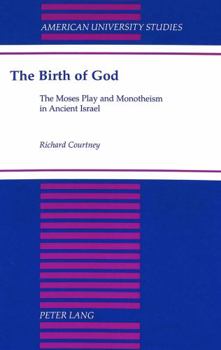 The Birth of God: The Moses Play and Monotheism in Ancient Israel