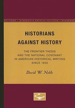 Paperback Historians Against History: The Frontier Thesis and the National Covenant in American Historical Writing Since 1830 Book