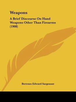 Paperback Weapons: A Brief Discourse On Hand Weapons Other Than Firearms (1908) Book