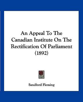 An Appeal to the Canadian Institute on the Rectification of Parliament