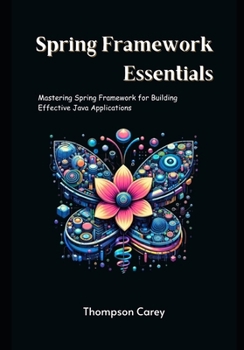 Paperback Spring Framework Essentials: Mastering Spring Framework for Building Effective Java Applications Book