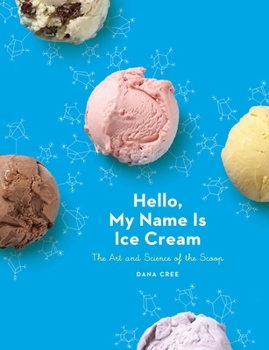 Hardcover Hello, My Name Is Ice Cream: The Art and Science of the Scoop: A Cookbook Book