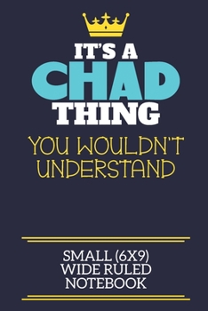 Paperback It's A Chad Thing You Wouldn't Understand Small (6x9) Wide Ruled Notebook: A cute book to write in for any book lovers, doodle writers and budding aut Book