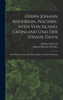 Hardcover Herrn Johann Anderson...Nachrichten Von Island, Grönland Und Der Strasse Davis: Zum Wahren Nutzen Der Wissenschaften Und Der Handlung [German] Book