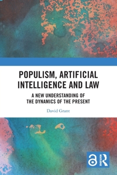 Paperback Populism, Artificial Intelligence and Law: A New Understanding of the Dynamics of the Present Book