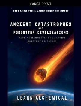 Ancient Catastrophes and Forgotten Civilizations (Lost Worlds: Ancient Origins and History)
