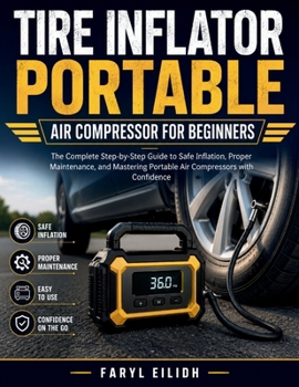 Paperback Tire Inflator Portable Air Compressor for Beginners: The Complete Step-by-Step Guide to Safe Inflation, Proper Maintenance, and Mastering Portable Air Book